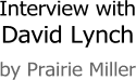Interview with David Lynch, by Prairie Miller